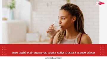 صحتك الجيدة: 8 علامات مؤكدة يخبرك بها جسمك قد لا تلتفت إليها